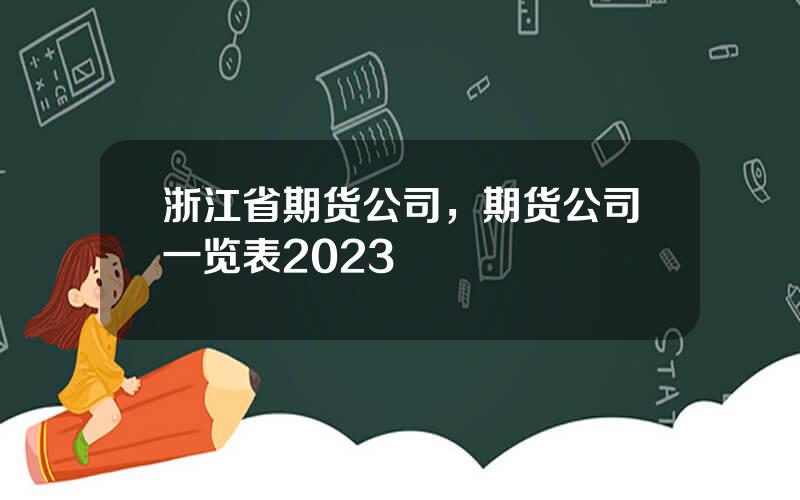 浙江省期货公司，期货公司一览表2023